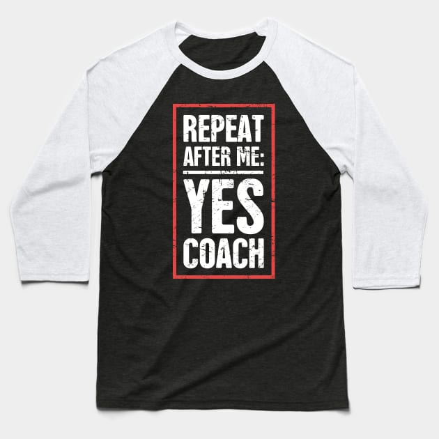 Repeat After Me: Yes Coach! Baseball T-Shirt by MeatMan